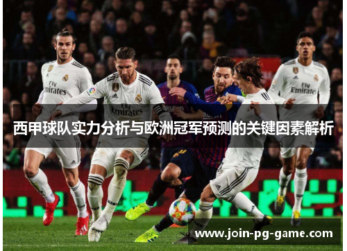 西甲球队实力分析与欧洲冠军预测的关键因素解析