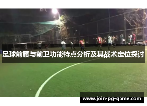 足球前腰与前卫功能特点分析及其战术定位探讨